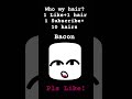 1like is 1 hair #Bacon pls Like and Subscribe!