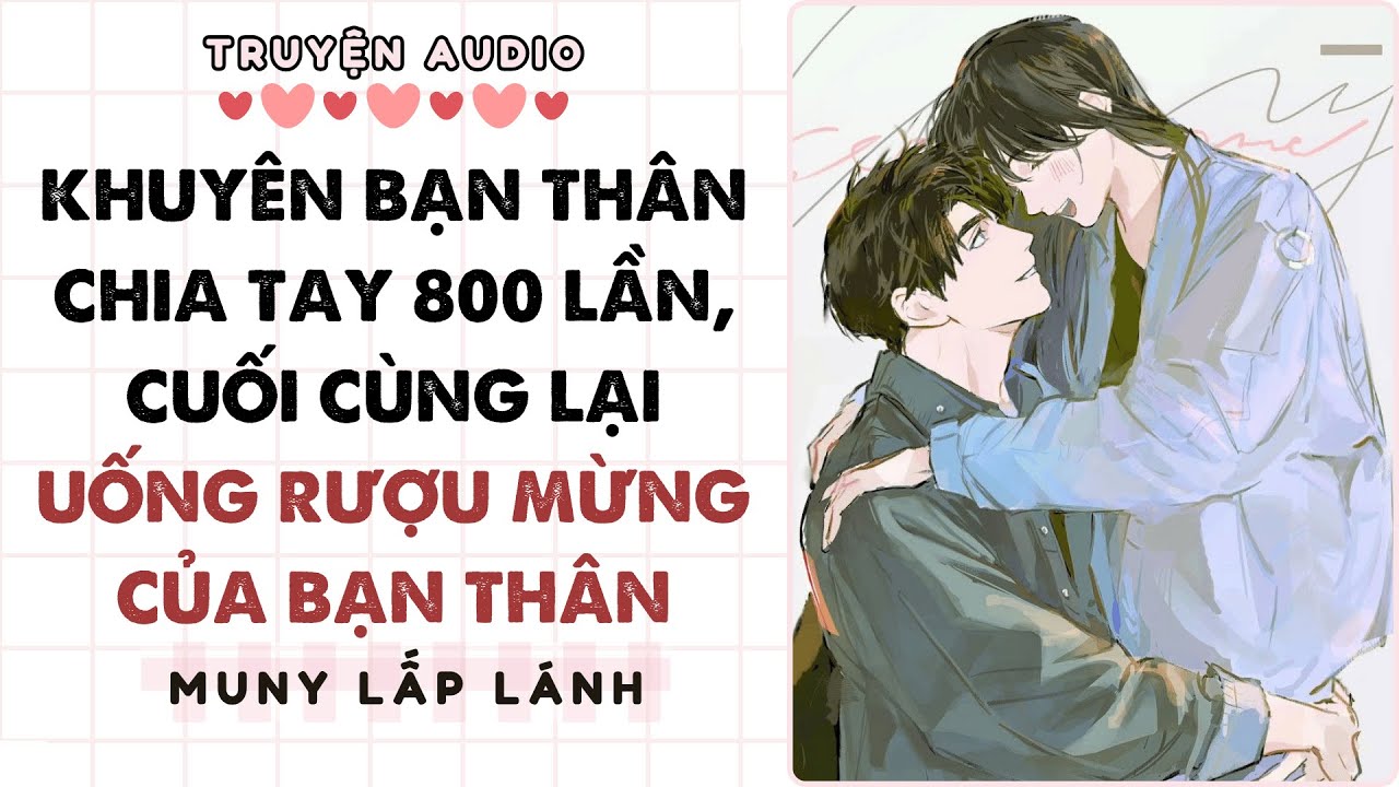 [Truyện Audio] KHUYÊN BẠN THÂN CHIA TAY 800 LẦN, CUỐI CÙNG LẠI UỐNG RƯỢU MỪNG CỦA BẠN THÂN