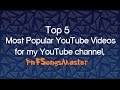 Top 5 most populars for my youtube channel