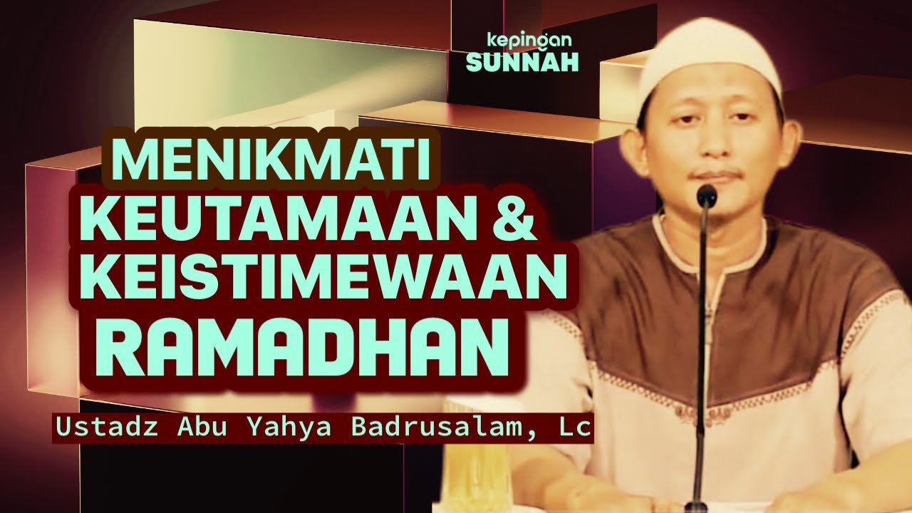 MENIKMATI KEUTAMAAN DAN KEISTIMEWAAN RAMADHAN - Ustadz Abu Yahya Badrusalam, Lc