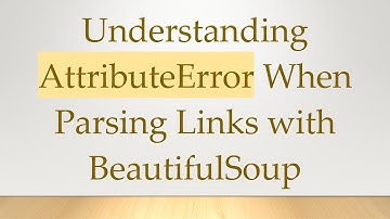 Understanding AttributeError When Parsing Links with BeautifulSoup