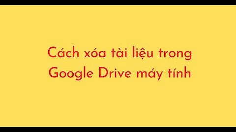 Cách xóa tài liệu trong Google Drive máy tính
