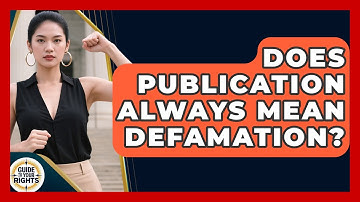 Does Publication Always Mean Defamation? - Guide To Your Rights