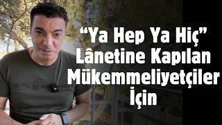 Ya Hep Ya Hiç Laneti Ile Erteleme Hastalığı Ve Çözüm Önerilerim
