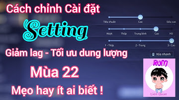 Cách chỉnh Cài Đặt Game giảm Lag mùa 22 / Tối ưu dung lượng Game Liên Quân
