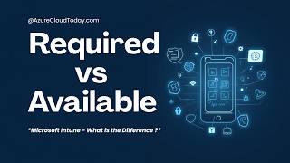 Required vs Available Apps in Intune - What's the difference