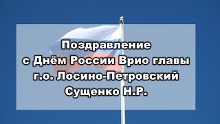 Поздравление с Днём России врио главы г.о.Лосино-Петровский Сущенко Н.Р.