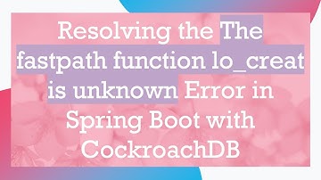 Resolving the The fastpath function lo_creat is unknown Error in Spring Boot with CockroachDB