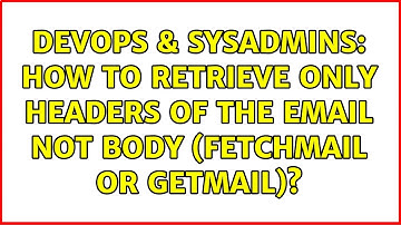 DevOps & SysAdmins: How to retrieve only headers of the email not body (Fetchmail or Getmail)?