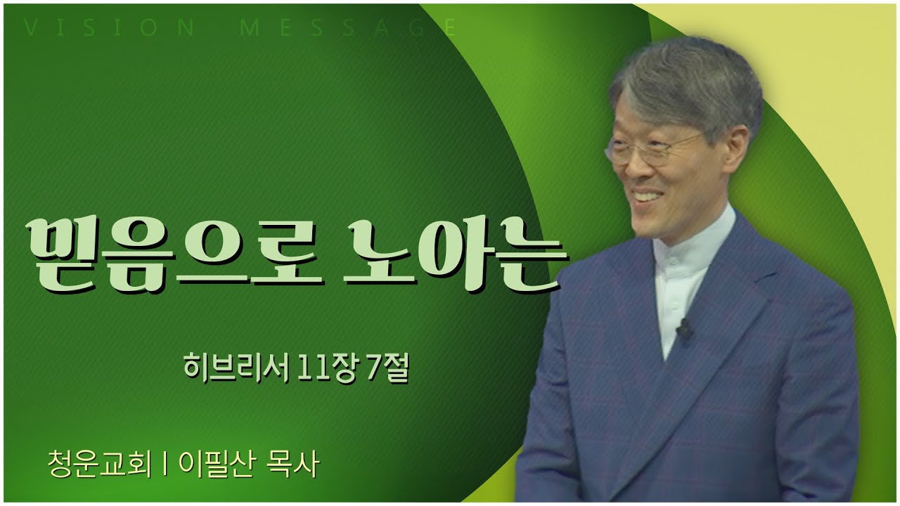 청운교회 이필산 목사┃믿음으로 노아는 [C채널] 비전메시지