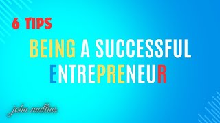 6 Tips on Being a Successful Entrepreneur #business #enterpreneur #johnMullins #howtoearn