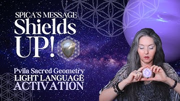 ⚛ Spica Sacred Geometry 🛡️ Shields Up Pvila Light Language Activation By Lightstar