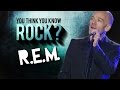 R.E.M. - You Think You Know Rock?