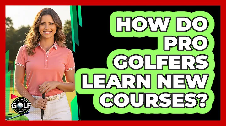 How Do Pro Golfers Learn New Courses?