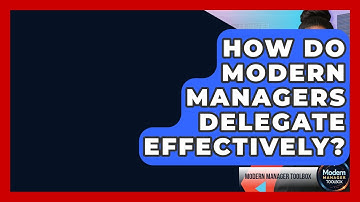How Do Modern Managers Delegate Effectively? - Modern Manager Toolbox