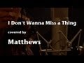 Aerosmith「I Don't Want To Miss A Thing」covered by matthews