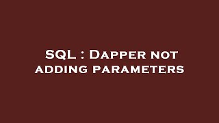 Full SQL : Dapper not adding parameters Guide