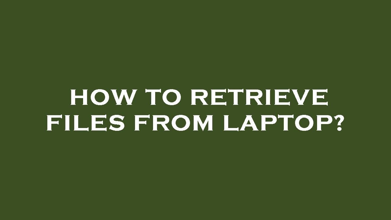 How to retrieve files from laptop? - YouTube