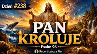 [Dzień #238] PAN KRÓLUJE | Psalm 96