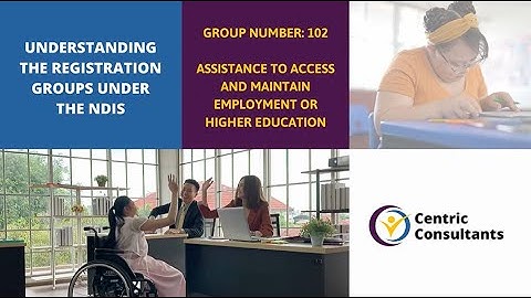 NDIS groups - Group 102: Assistance to Access and Maintain Employment or Higher Education.