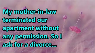 My mother-in-law terminated our apartment without any permission. So I ask for a divorce...