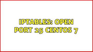 iptables: open port 25 CentOS 7 (2 Solutions!!)