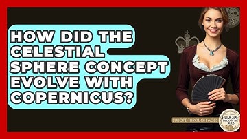 How Did The Celestial Sphere Concept Evolve With Copernicus? - Europe Through the Ages