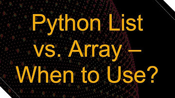 Python List vs. Array – When to Use?