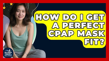 How Do I Get A Perfect CPAP Mask Fit? - Sleep Apnea Support Network