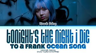 hannah bahng tonight’s the night i die to a frank ocean song Lyrics (Color Coded Lyrics)