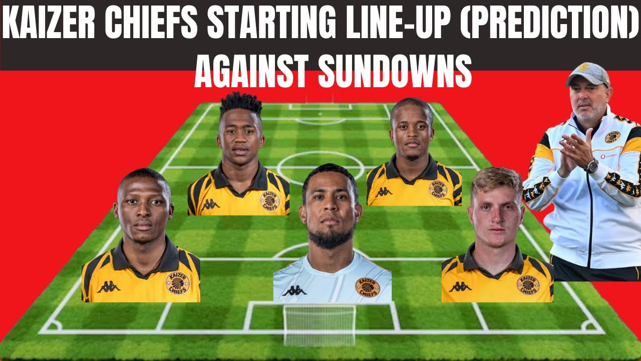 KAIZER CHIEFS STARTING LINE-UP (PREDICTION) VS MAMELODI SUNDOWNS