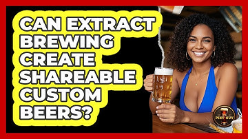 Can Extract Brewing Create Shareable Custom Beers? - The Pint Guy