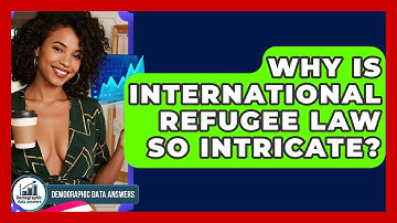 Why Is International Refugee Law So Intricate? - Demographic Data Answers