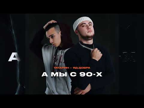 Татарин, Яд Добра - А мы с 90-х