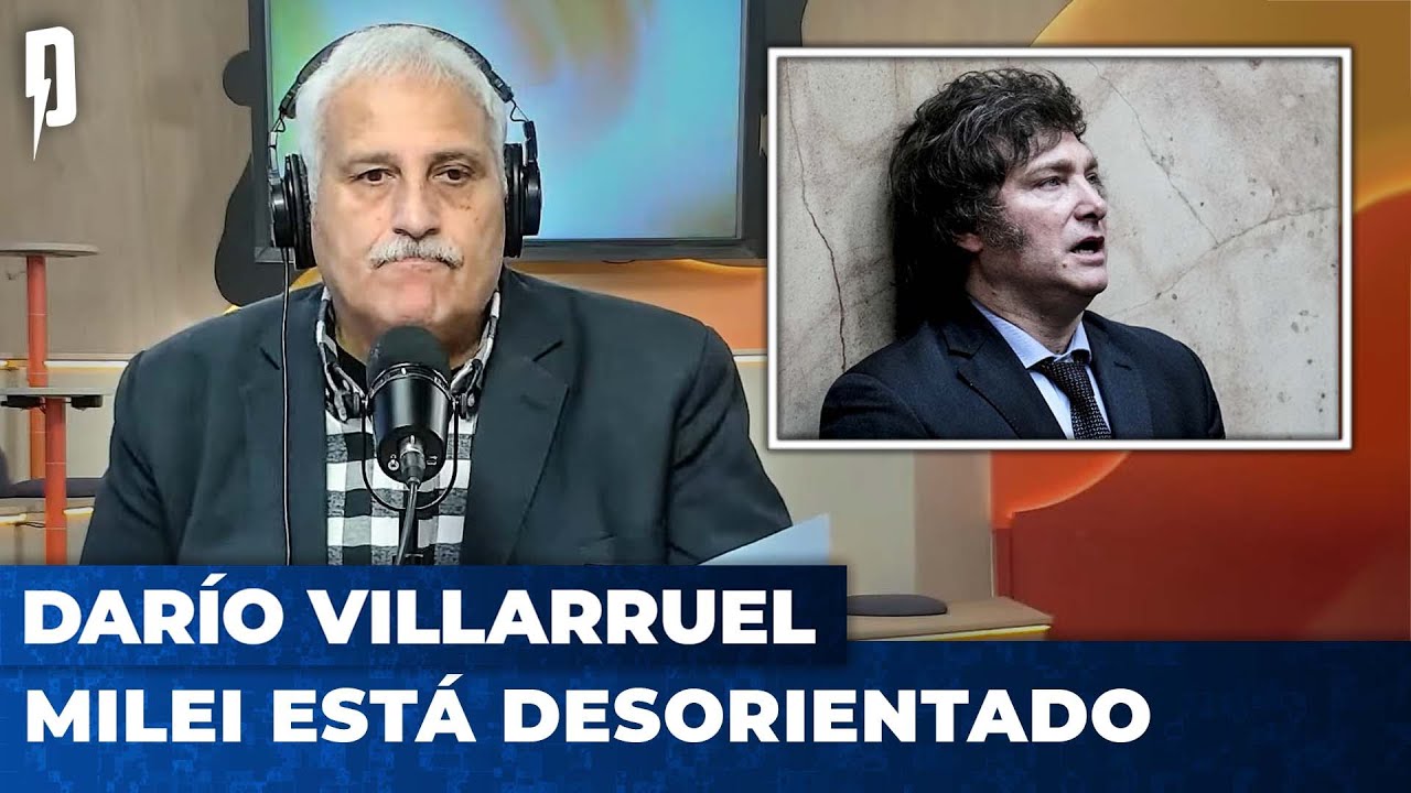 MILEI ESTÁ DESORIENTADO | Editorial de Darío Villarruel