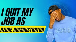 I Quit my Job as Azure Administrator (AKA Cloud Administrator)