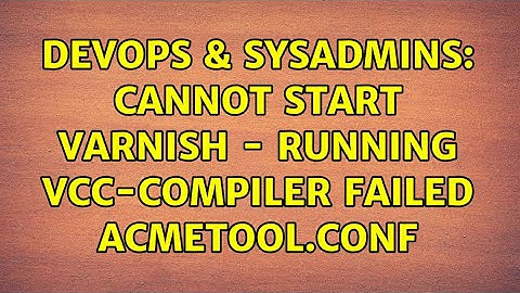 DevOps & SysAdmins: Cannot start varnish - Running VCC-compiler failed acmetool.conf