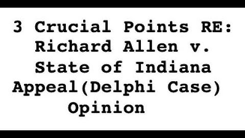 3 Crucial Points RE: Richard Allen v. State of Indiana Appeal (Delphi Case) Opinion
