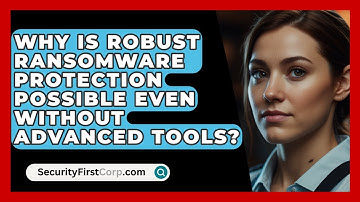 Why Is Robust Ransomware Protection Possible Even Without Advanced Tools? - SecurityFirstCorp.com