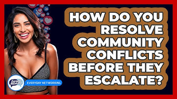 How Do You Resolve Community Conflicts Before They Escalate? - Everyday-Networking