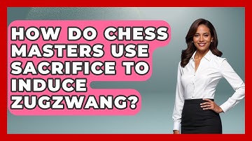 How Do Chess Masters Use Sacrifice To Induce Zugzwang? - The Chess Codex
