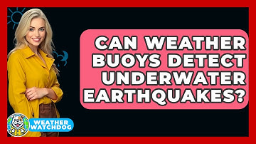 Can Weather Buoys Detect Underwater Earthquakes? - Weather Watchdog