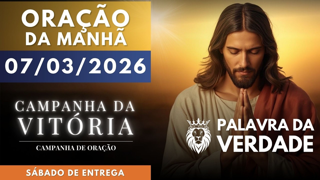 ORAÇÃO DA MANHÃ DE HOJE 07/03 - Campanha da Vitória - Oração de Entrega e Consagração