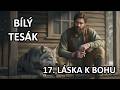 🐺 BÍLÝ TESÁK (17. díl): LÁSKA K BOHU | Kapitulace srdce a cesta na Jih ☀️🏡