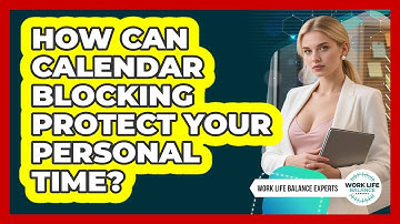 How Can Calendar Blocking Protect Your Personal Time? - Work Life Balance Experts