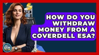 How Do You Withdraw Money From A Coverdell ESA? - Ask Your Bank Teller