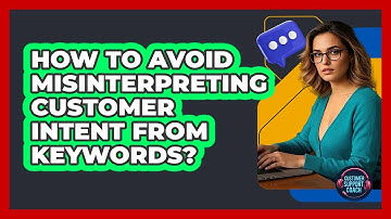 How To Avoid Misinterpreting Customer Intent From Keywords?