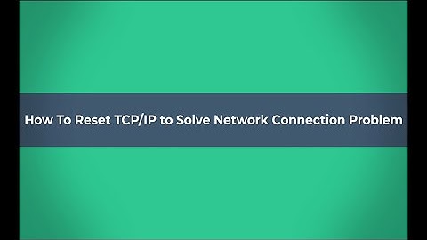 How to Reset TCP/IP to Solve Network Connection Problem