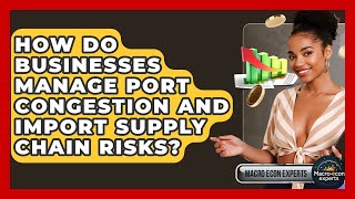 Information How Do Businesses Manage Port Congestion And Import Supply Chain Risks - Macroecon Experts Guide