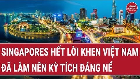 Singapores hết lời khen Việt Nam nhờ năng lực đặc biệt mà đã làm nên kỳ tích đáng nể